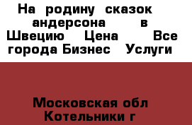 На  родину  сказок    андерсона  .....в  Швецию  › Цена ­ 1 - Все города Бизнес » Услуги   . Московская обл.,Котельники г.